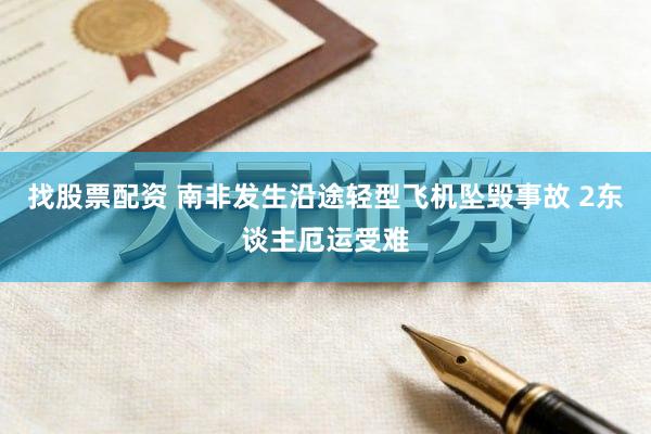 找股票配资 南非发生沿途轻型飞机坠毁事故 2东谈主厄运受难